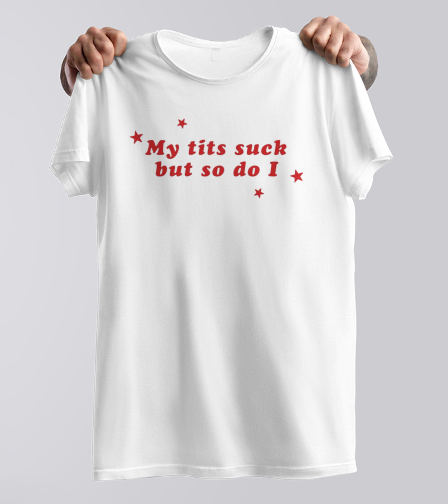 My Tits Suck But So Do I Stars T-Shirt