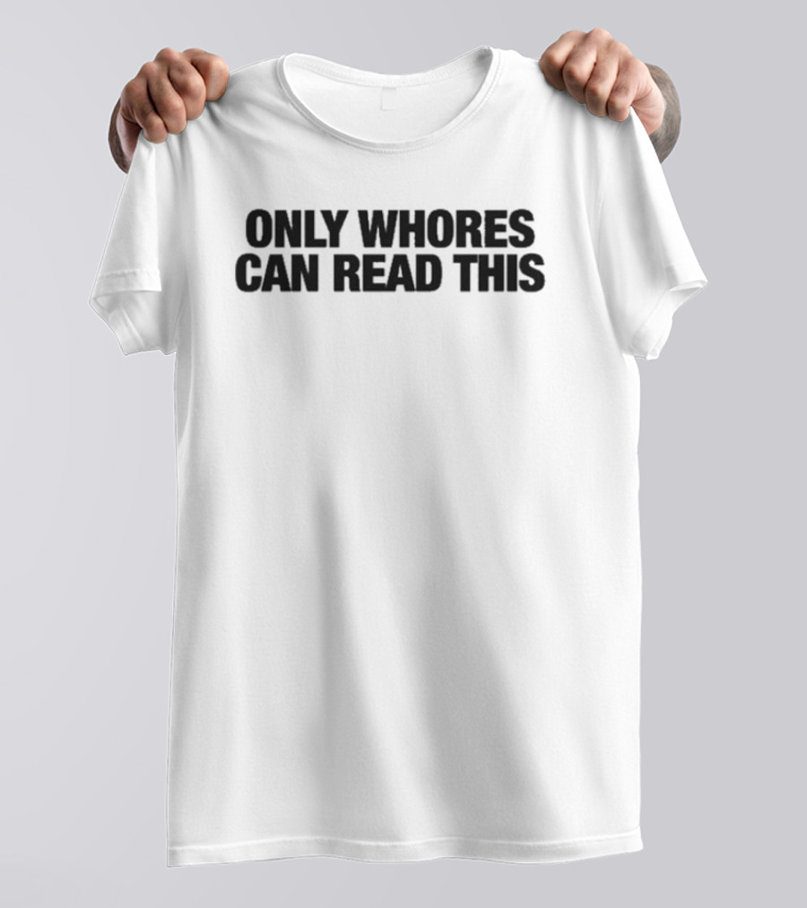 Only Whores Can Read This Text Visibility Challenge T-Shirt