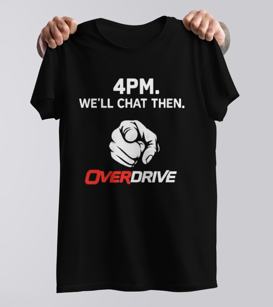 4pm We'll Chat Then Pointing Finger Overdrive T-Shirt