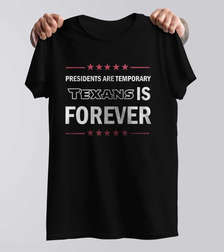 Houston Texans Presidents Are Temporary Texans Is Forever T-Shirt