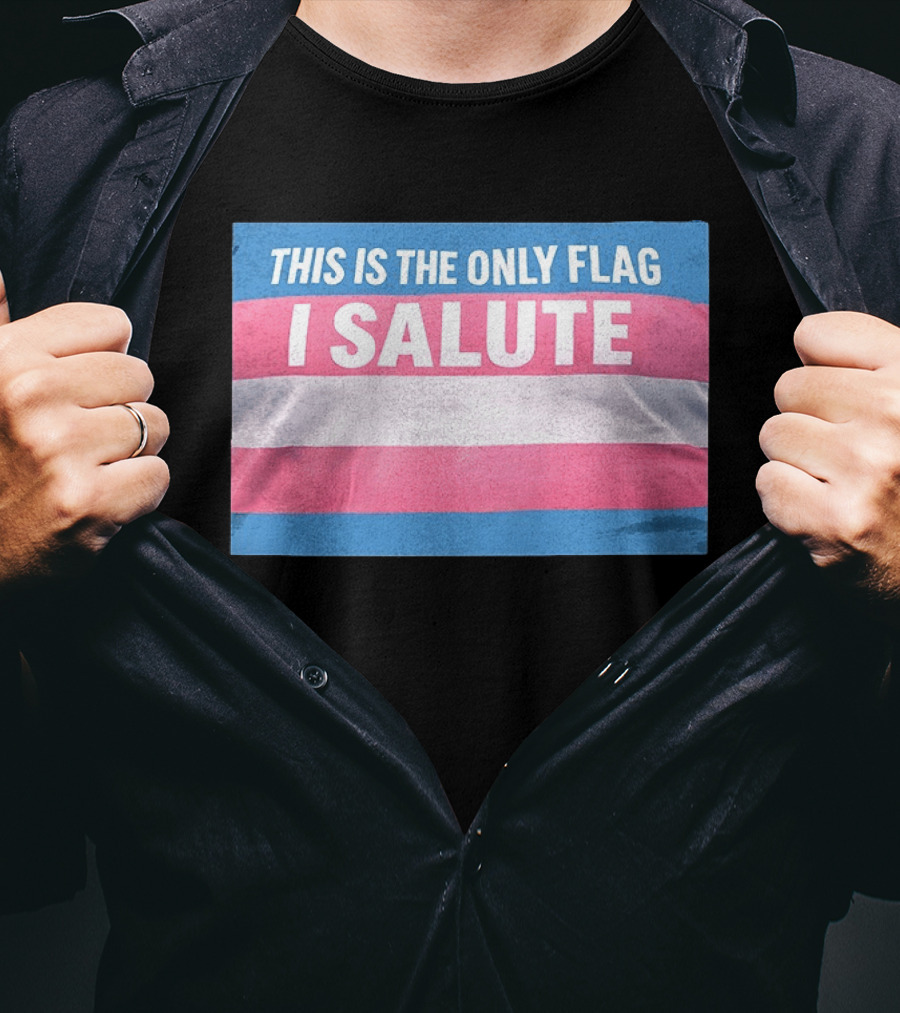This Is The Only Flag I Salute Transgender Pride T-Shirt