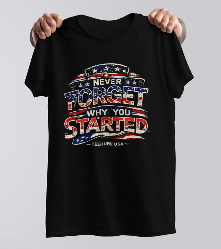 Never Forget Why You Started American Flag TeeHub USA T-Shirt