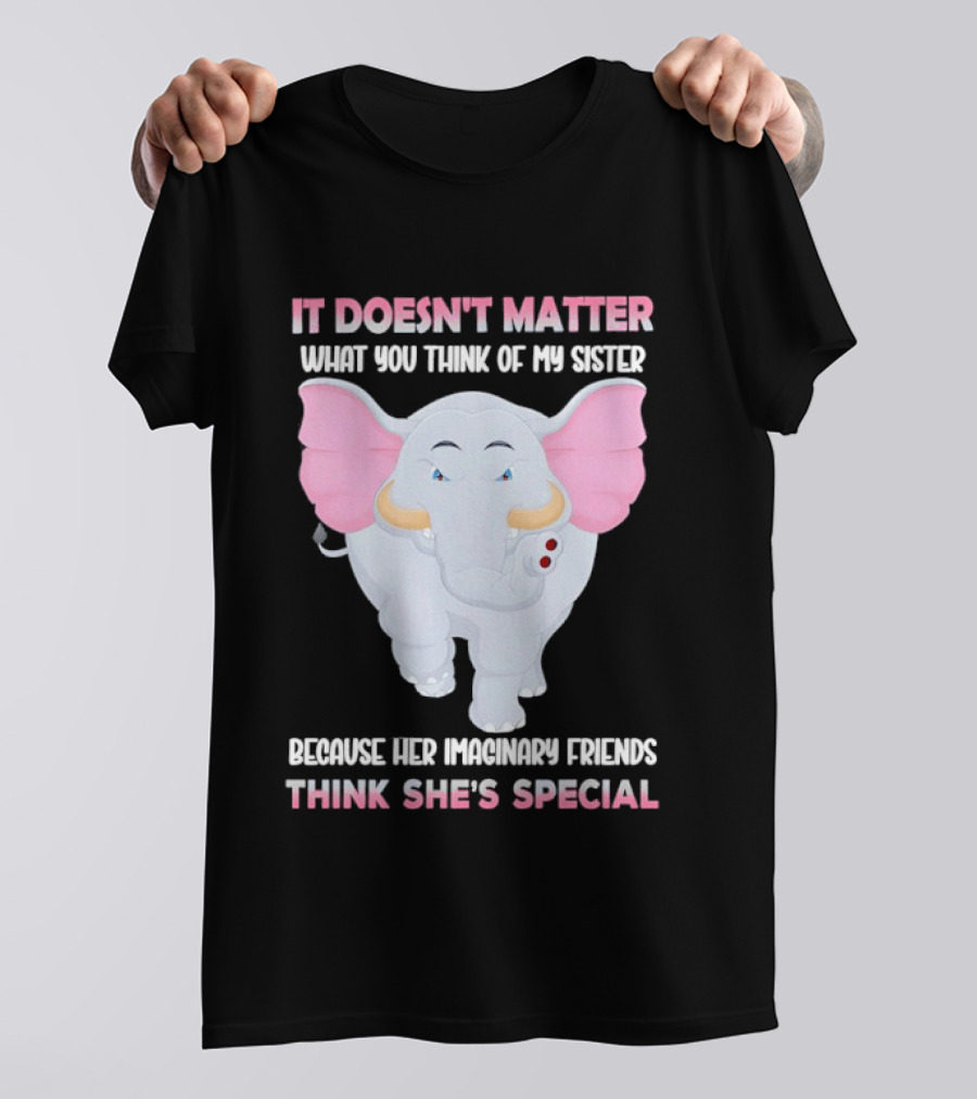 It Doesn't Matter What You Think Of My Sister Because Her Pachyderm Friends Think She's Special T-Shirt