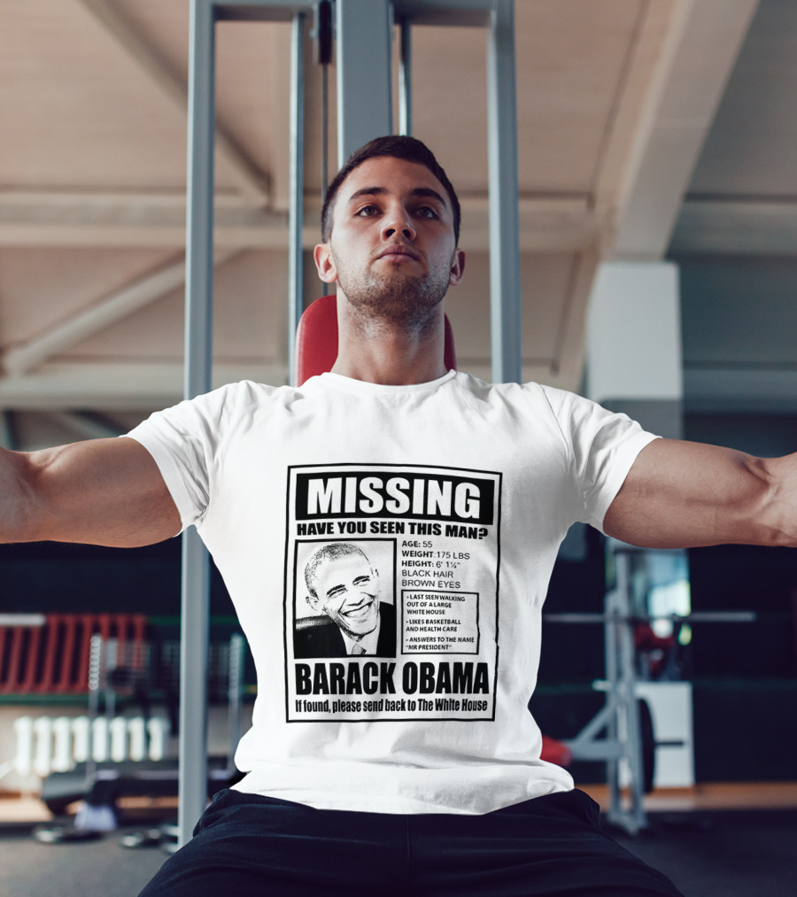 Missing Have You Seen This Man Barack Obama Send Back To White House T-Shirt