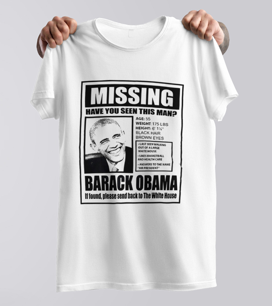 Missing Have You Seen This Man Barack Obama Send Back To White House T-Shirt