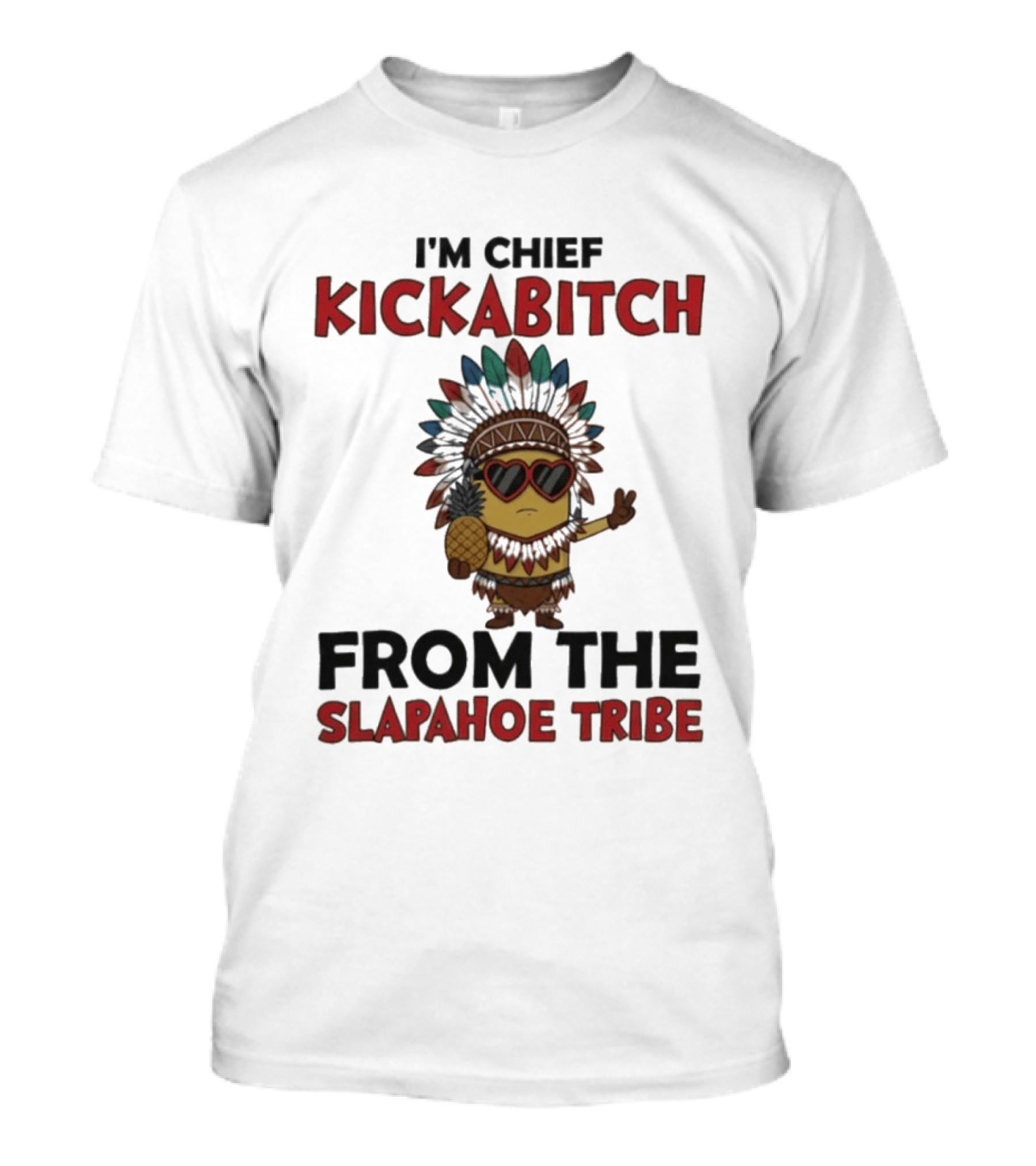 I'm Chief Kickabitch Minion Slapahoe Tribe T-Shirt