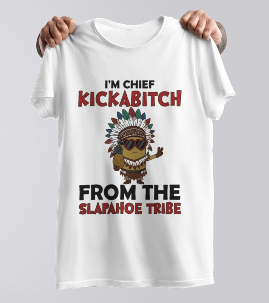 I'm Chief Kickabitch Minion Slapahoe Tribe T-Shirt