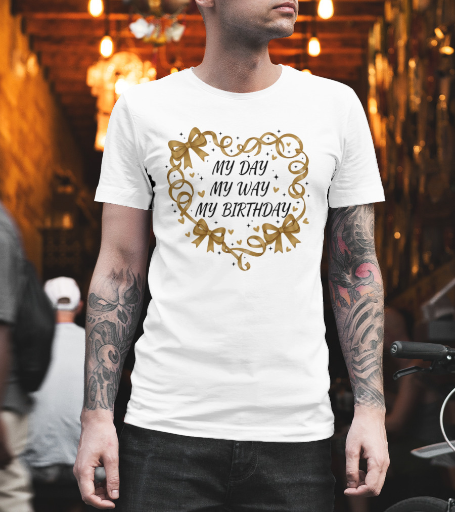 MY DAY MY WAY MY BIRTHDAY Gold Ribbon Heart Bows T-Shirt