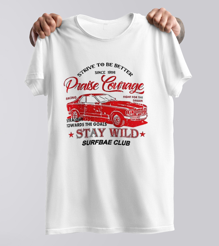 Strive To Be Better Since 1998 Praise Courage Racing Stay Wild Surfbae Club T-Shirt