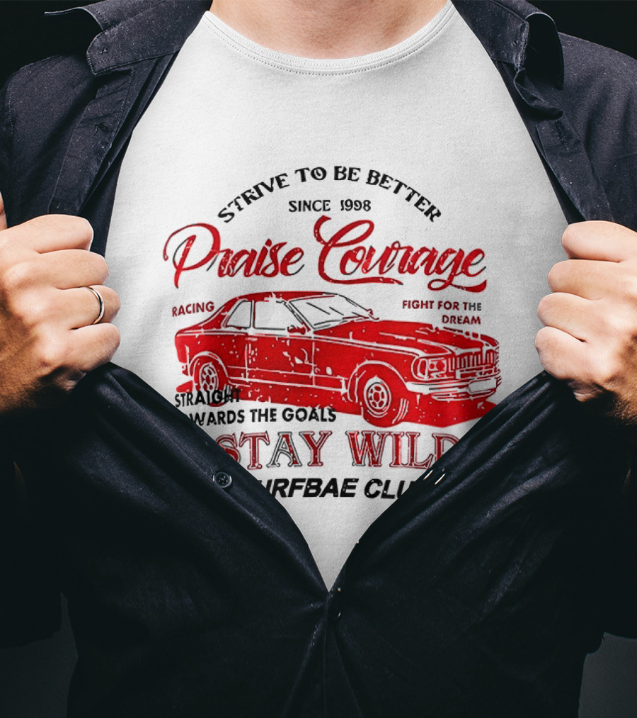 Strive To Be Better Since 1998 Praise Courage Racing Stay Wild Surfbae Club T-Shirt