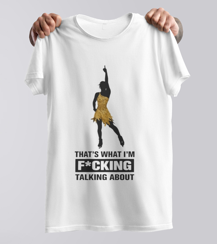 That's What I'm F*cking Talking About Gold Dress Dancer T-Shirt