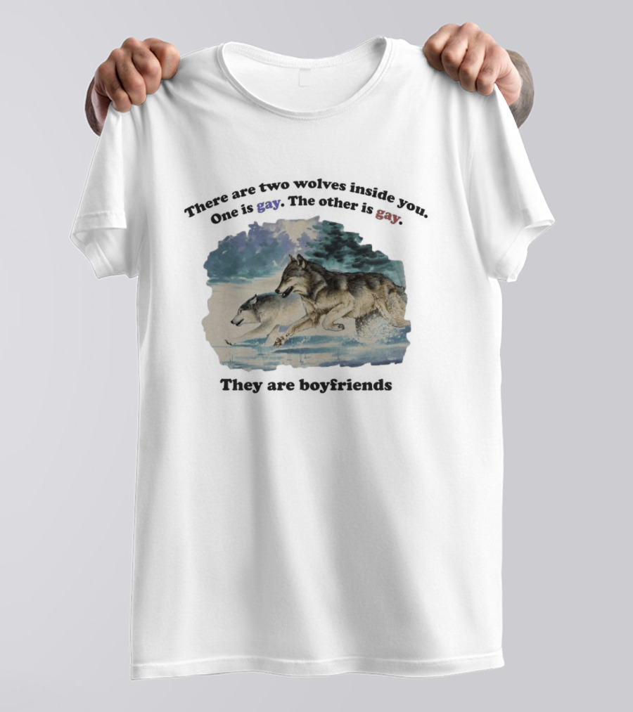 There Are Two Wolves Inside You One Is Gay The Other Is Gay They Are Boyfriends T-Shirt