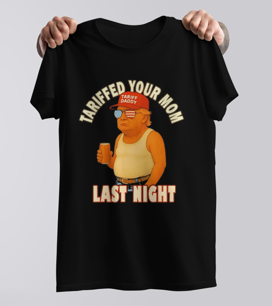 Tariffed Your Mom Last Night Tarif Daddy T-Shirt