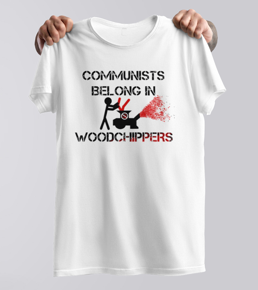 Communists Belong In Woodchippers T-Shirt