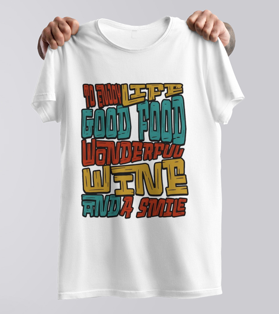 To Enjoy Life Good Food Wonderful Wine And A Smile T-Shirt