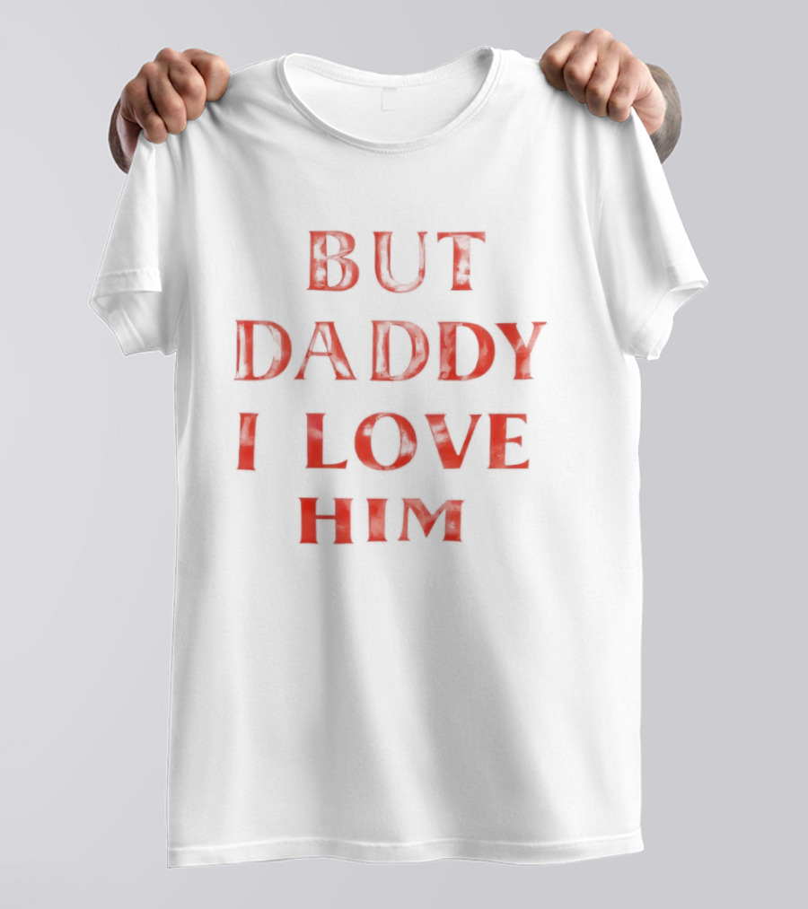 But Daddy I Love Him Red T-Shirt