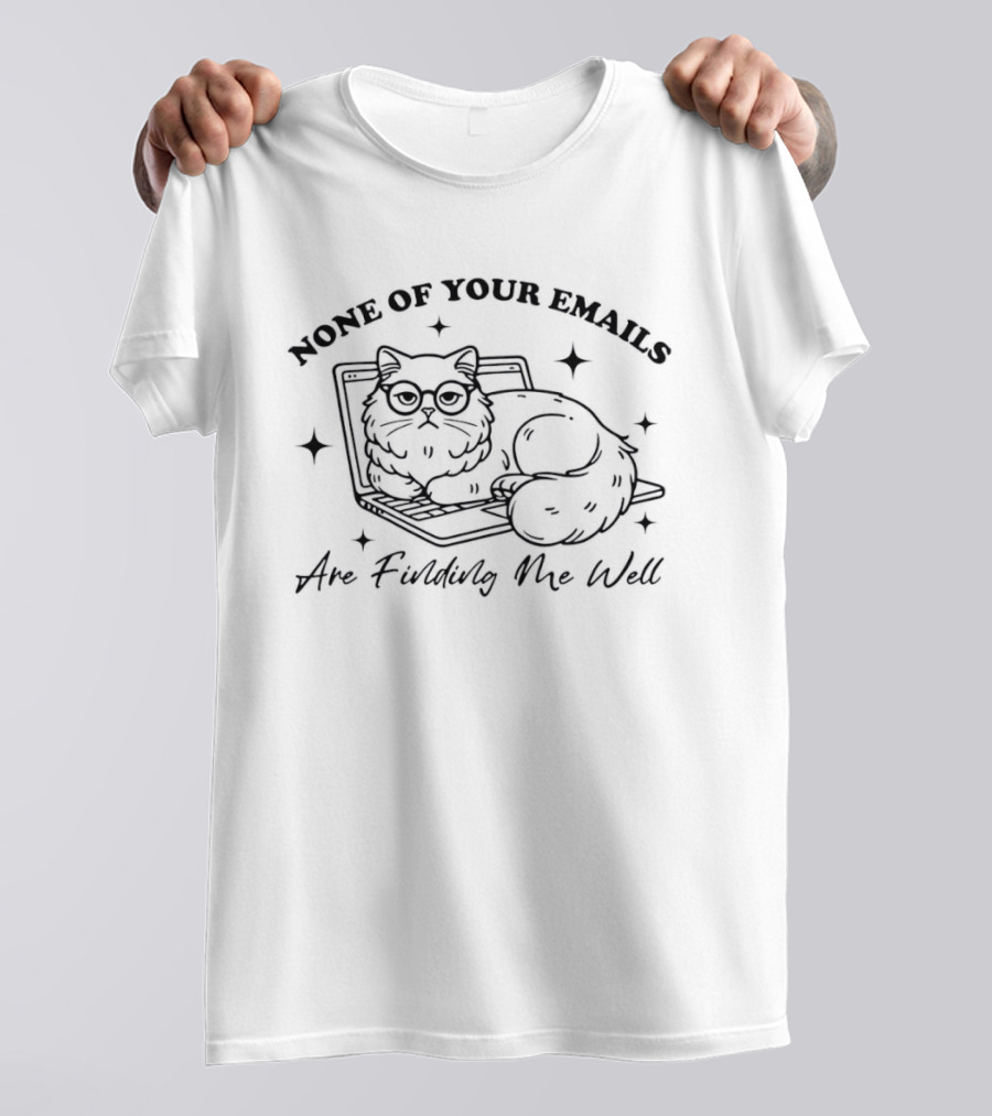 None Of Your Emails Cat Are Finding Me Well T-Shirt