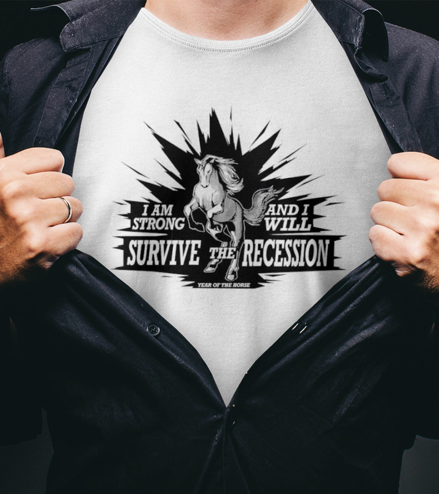 I Am Strong And I Will Survive The Recession Year Of The Horse T-Shirt
