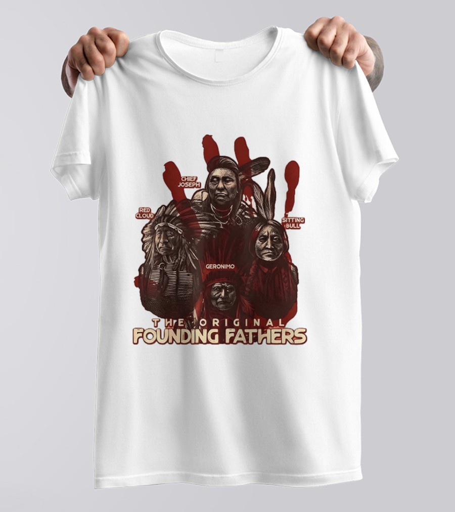The Original Founding Fathers Chief Joseph Red Cloud Geronimo Sitting Bull T-Shirt