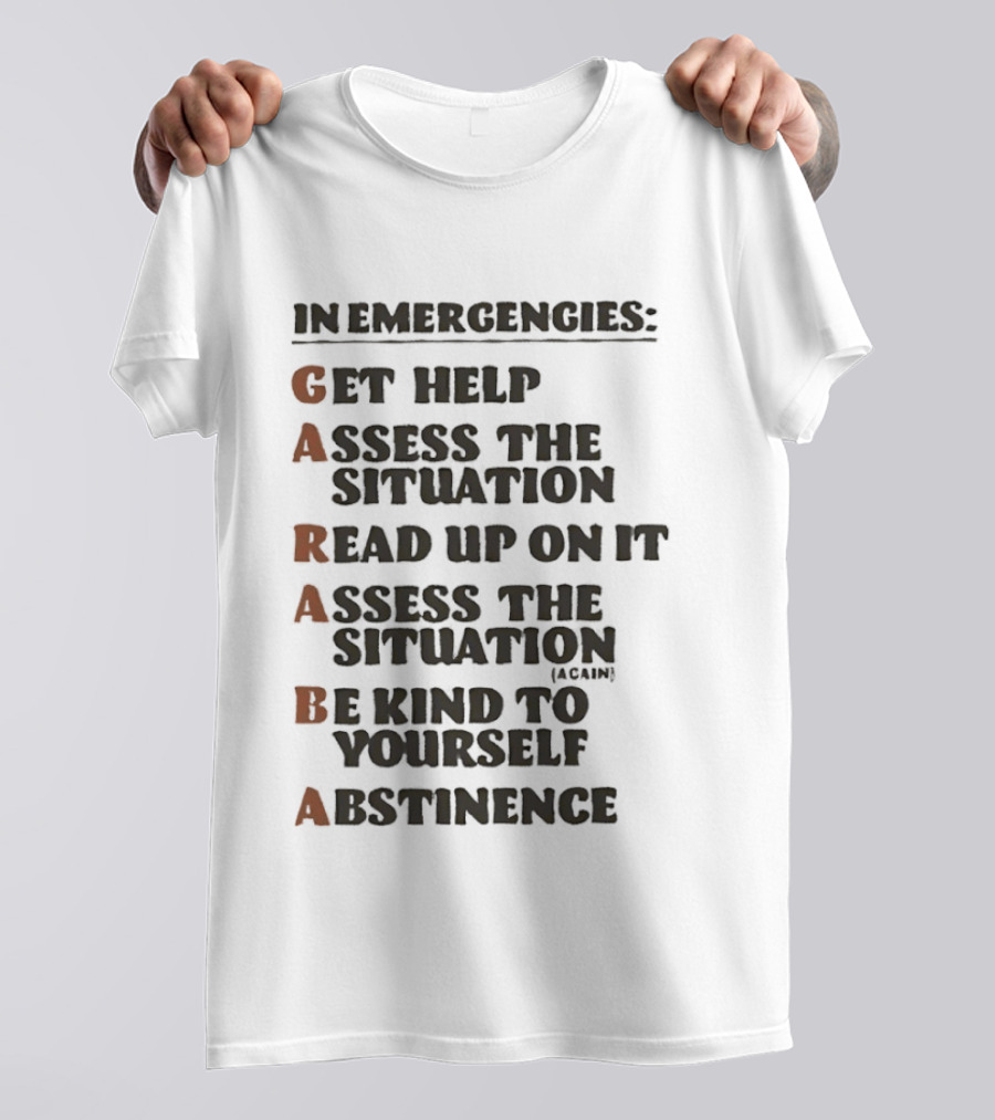 In Emergencies Get Help Garaba Assess Situation Read Up Assess Be Kind Abstinence T-Shirt