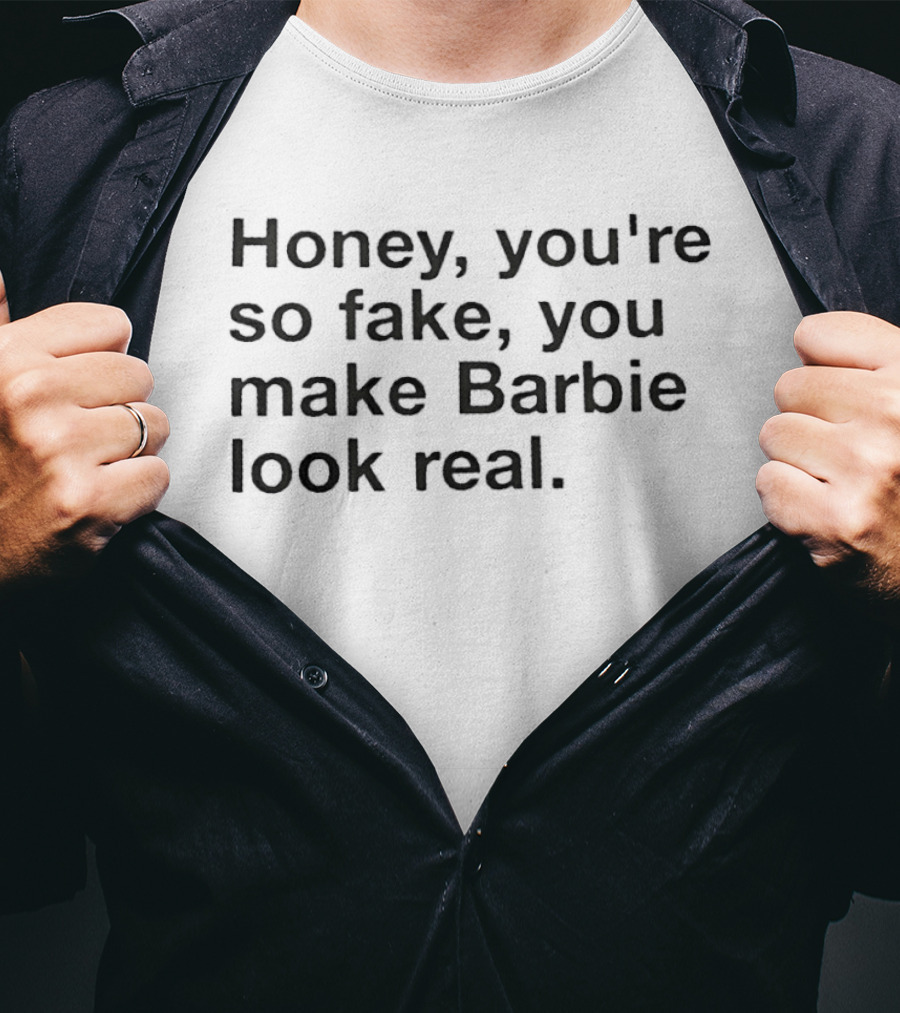 Honey You're So Fake You Make Barbie Look Real Trendy Phrase T-Shirt
