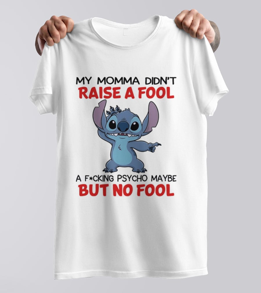 Stitch My Momma Didn't Raise A Fool A F*cking Psycho Maybe But No Fool T-Shirt