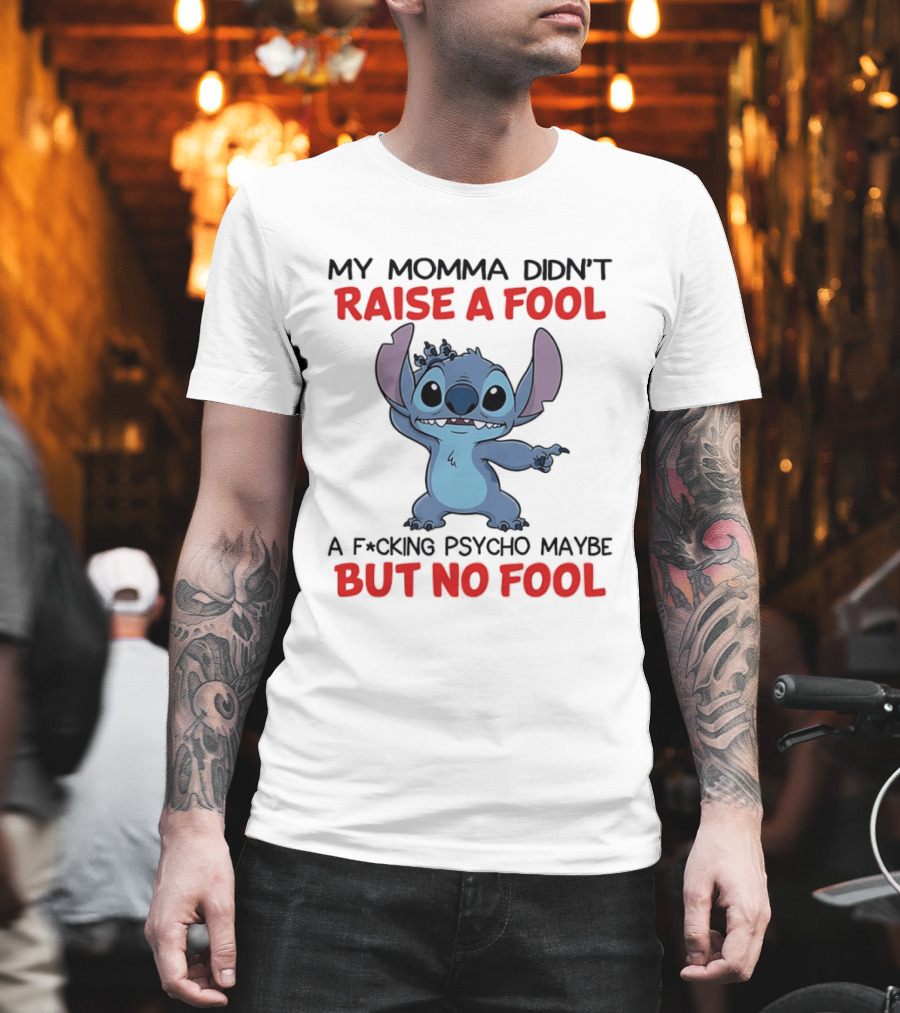 Stitch My Momma Didn't Raise A Fool A F*cking Psycho Maybe But No Fool T-Shirt