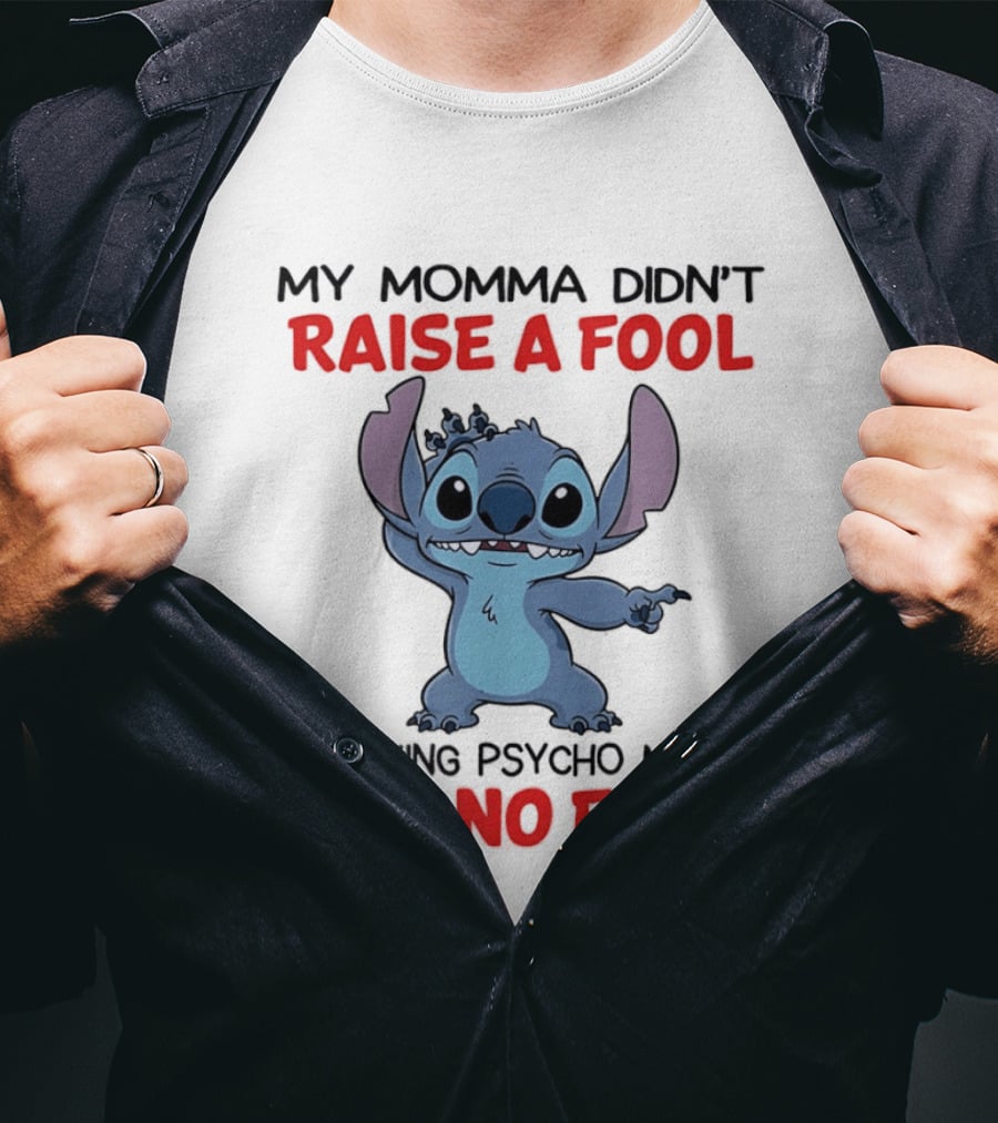 Stitch My Momma Didn't Raise A Fool A F*cking Psycho Maybe But No Fool T-Shirt