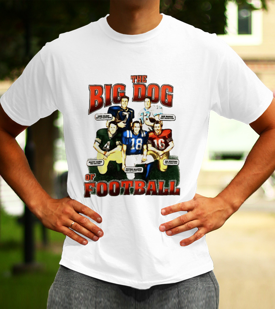 The Big Dog Of Football John Elway Brett Favre Peyton Manning Joe Montana Dan Marino T-Shirt