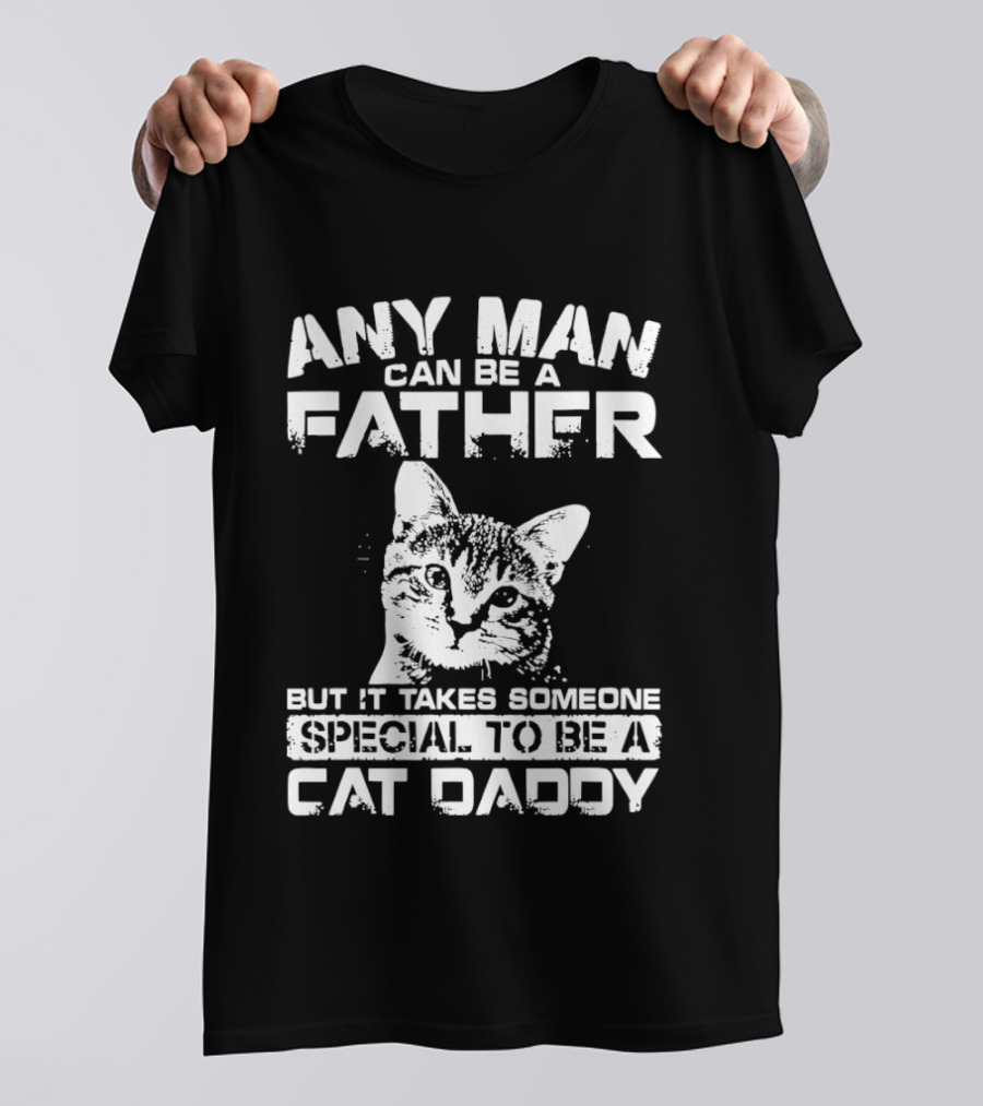 Any Man Can Be A Father But It Takes Someone Special To Be A Cat Daddy T-Shirt