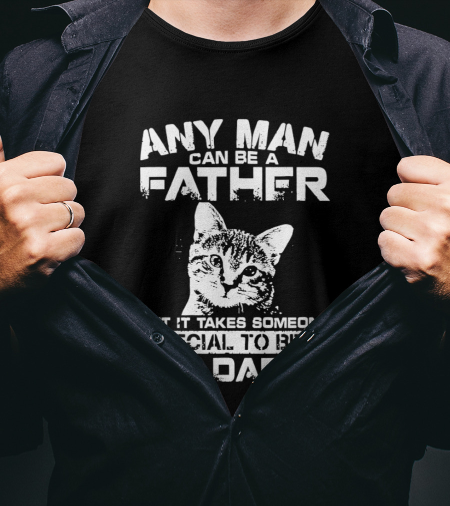 Any Man Can Be A Father But It Takes Someone Special To Be A Cat Daddy T-Shirt