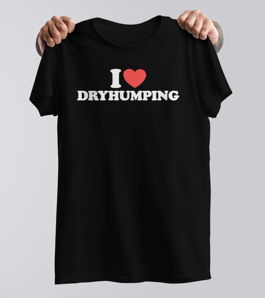 I Heart Dry Humping T-Shirt