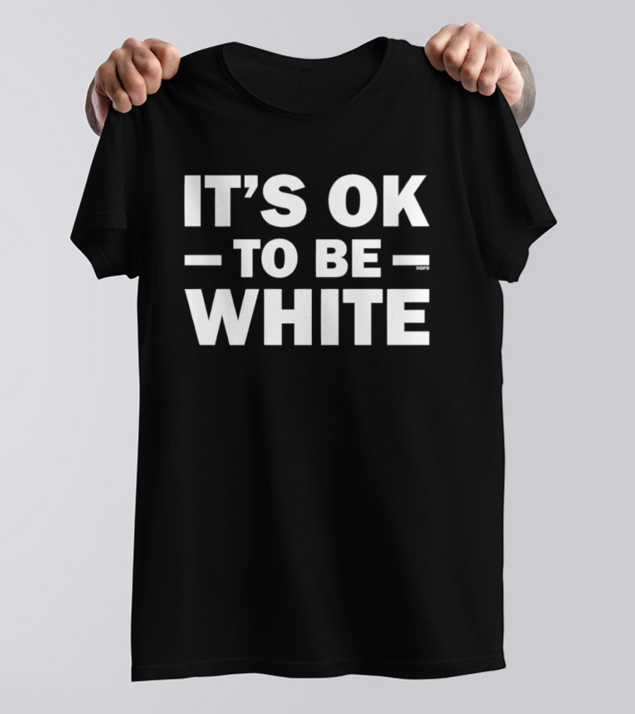 It's OK To Be White T-Shirt