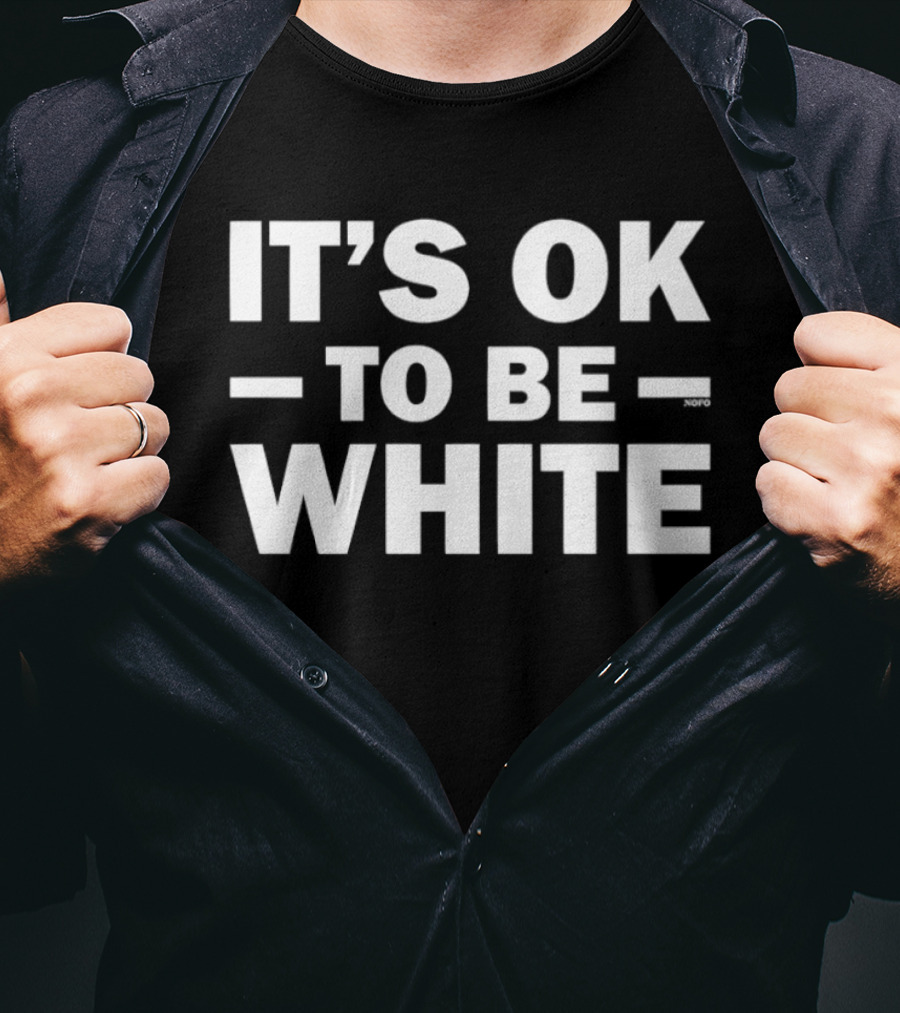 It's OK To Be White T-Shirt