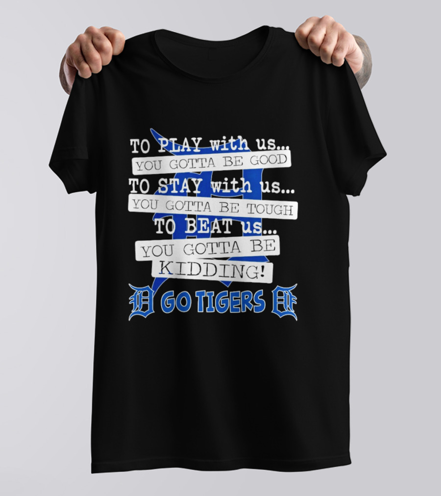 Go Tigers To Play To Stay To Beat Us You Gotta Be Good Kiddo T-Shirt