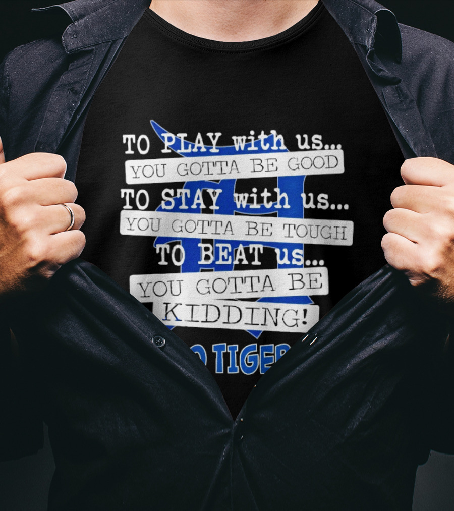 Go Tigers To Play To Stay To Beat Us You Gotta Be Good Kiddo T-Shirt