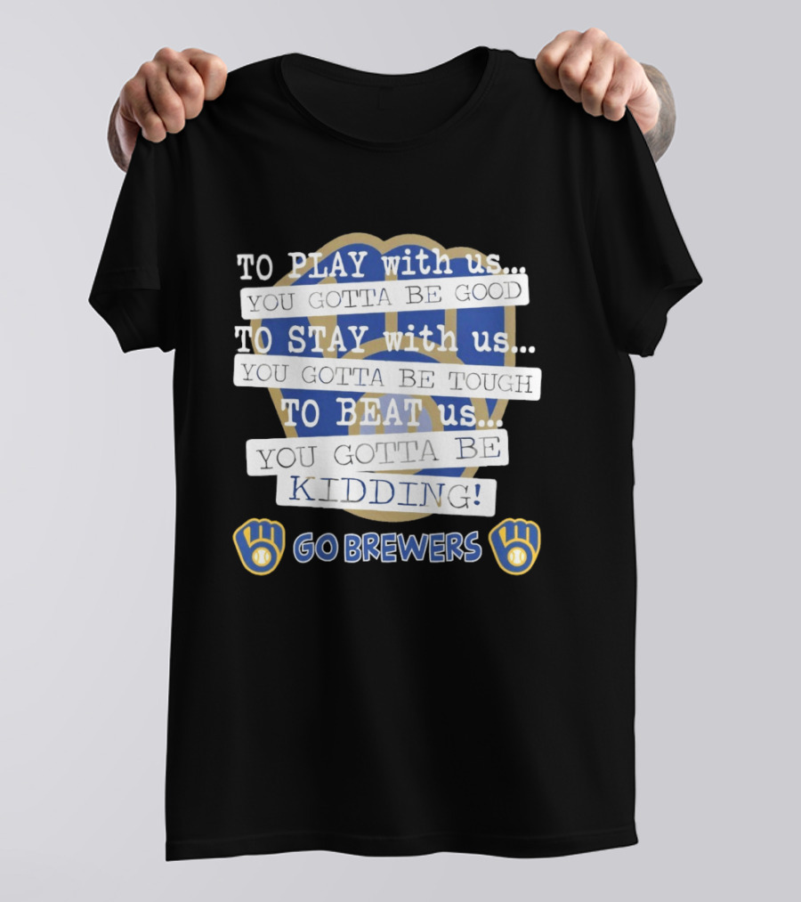 Milwaukee Brewers Play Stay Beat Us Kidding Go Brewers T-Shirt