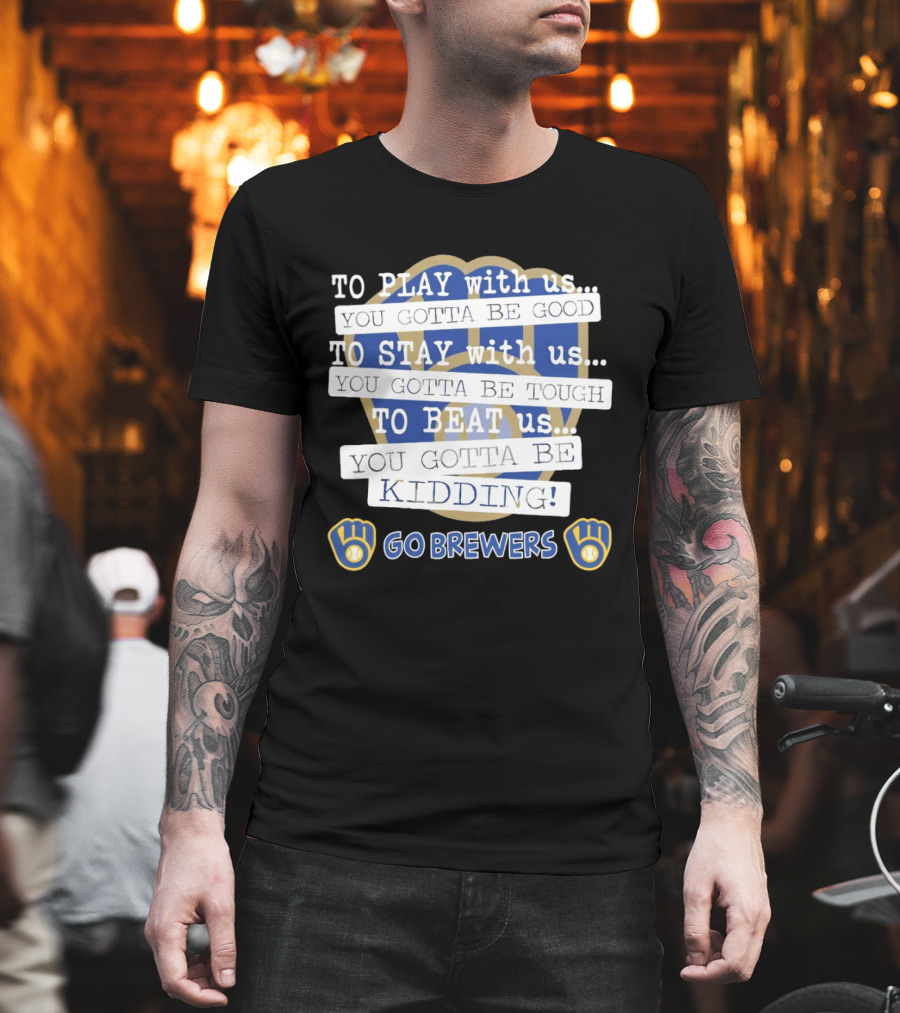 Milwaukee Brewers Play Stay Beat Us Kidding Go Brewers T-Shirt