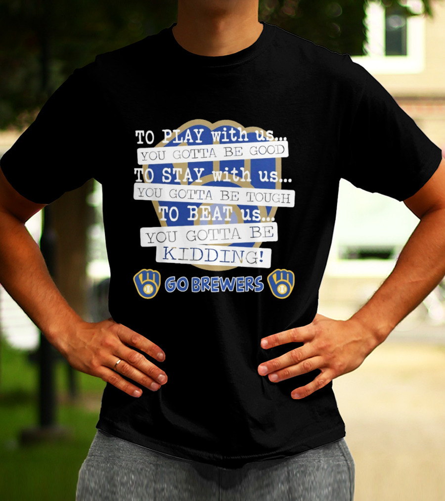 Milwaukee Brewers Play Stay Beat Us Kidding Go Brewers T-Shirt