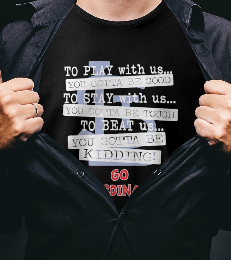 Go Cardinals To Play Stay Beat Us You're Kidding St. Louis Cardinals T-Shirt