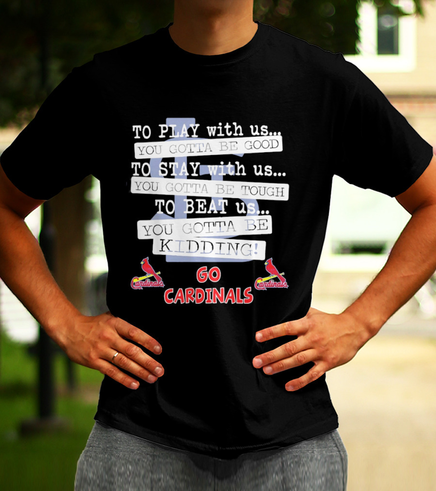 Go Cardinals To Play Stay Beat Us You're Kidding St. Louis Cardinals T-Shirt