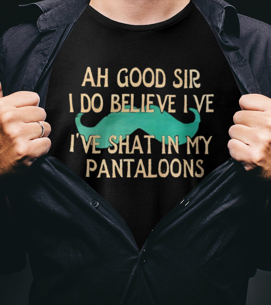 Ah Good Sir I Do Believe I've Shat In My Pantaloons Mustache T-Shirt