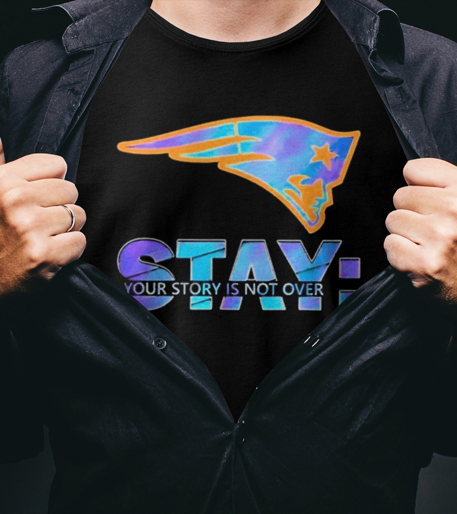 New England Patriots Stay Your Story Is Not Over T-Shirt