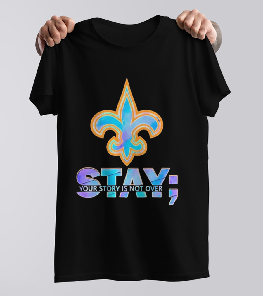 New Orleans Saints Stay Your Story Is Not Over Fleur De Lis T-Shirt