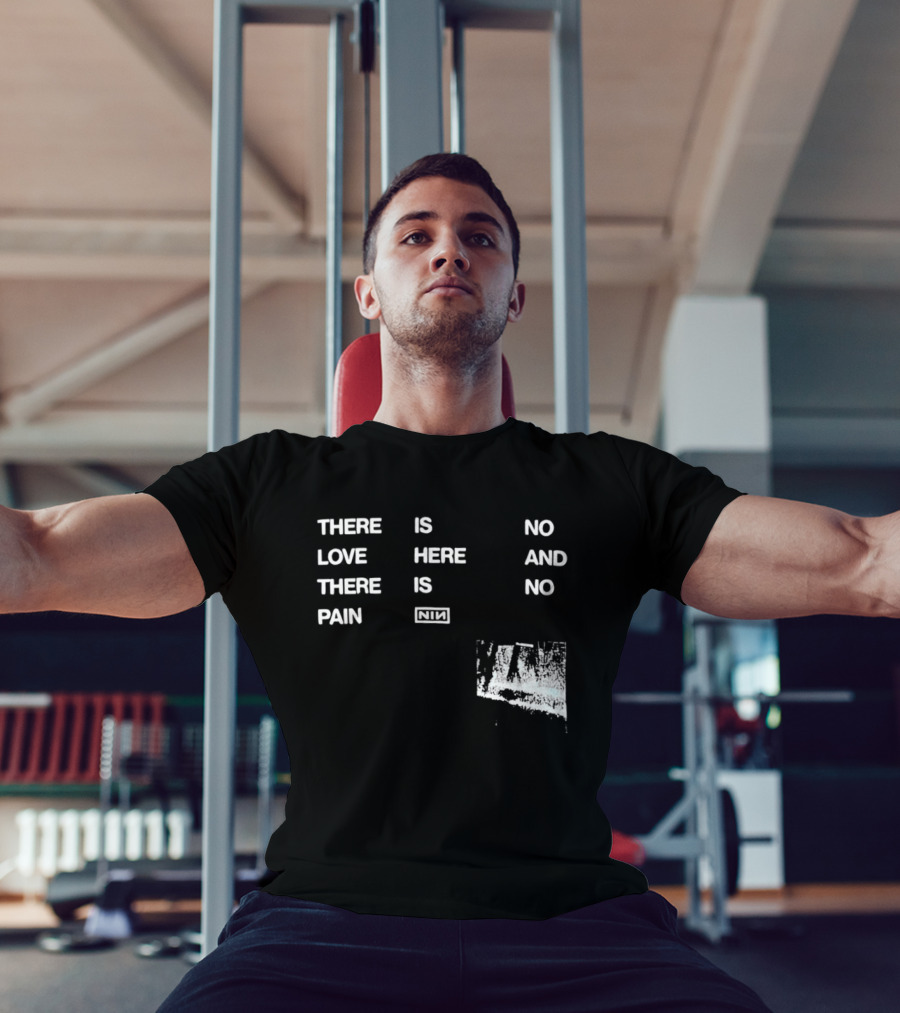 There Is No Love Here And There Is No Pain NIN T-Shirt