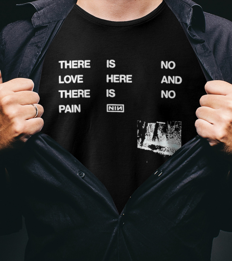 There Is No Love Here And There Is No Pain NIN T-Shirt