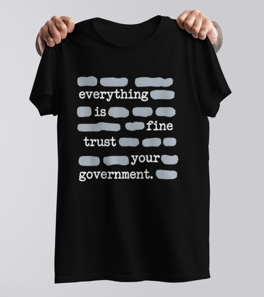 Everything Is Fine Trust Your Government Sayings T-Shirt