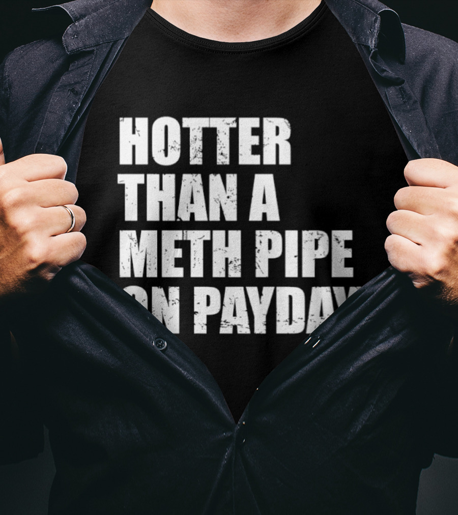Hotter Than A Meth Pipe On Payday T-Shirt