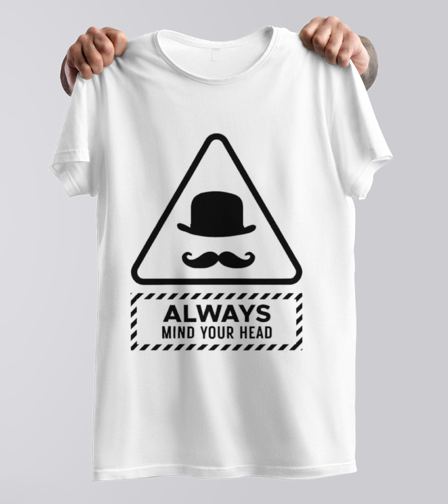 Always Mind Your Head Bowler Hat Mustache Warning T-Shirt