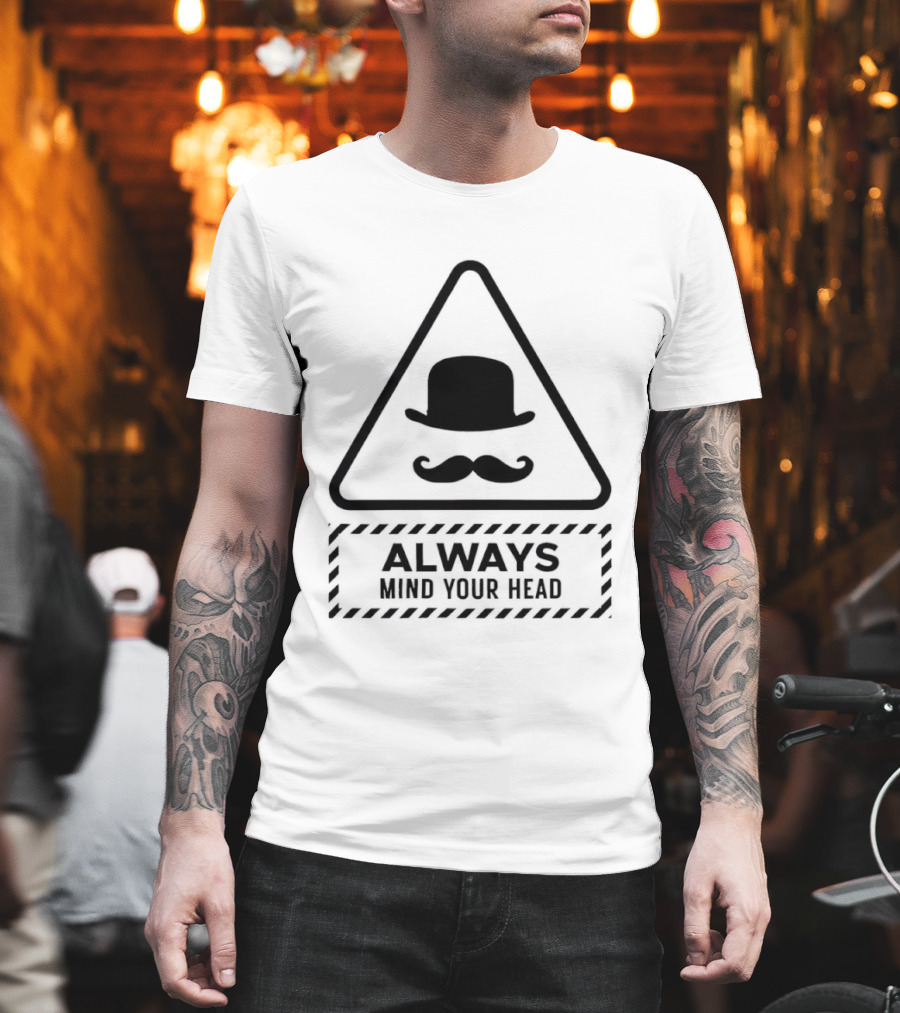 Always Mind Your Head Bowler Hat Mustache Warning T-Shirt